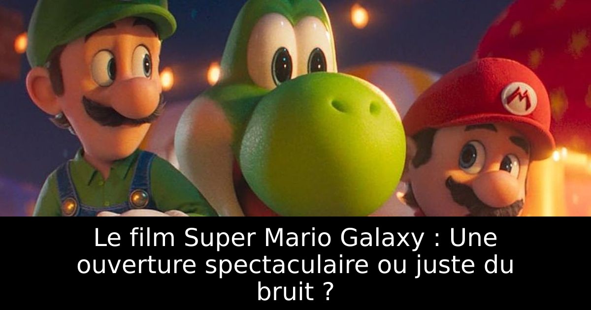 Le film Super Mario Galaxy : Une ouverture spectaculaire ou juste du bruit ?