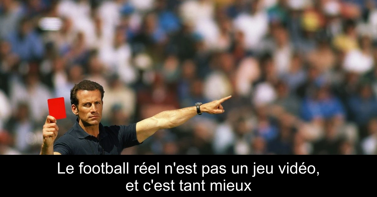 Le football réel n'est pas un jeu vidéo, et c'est tant mieux