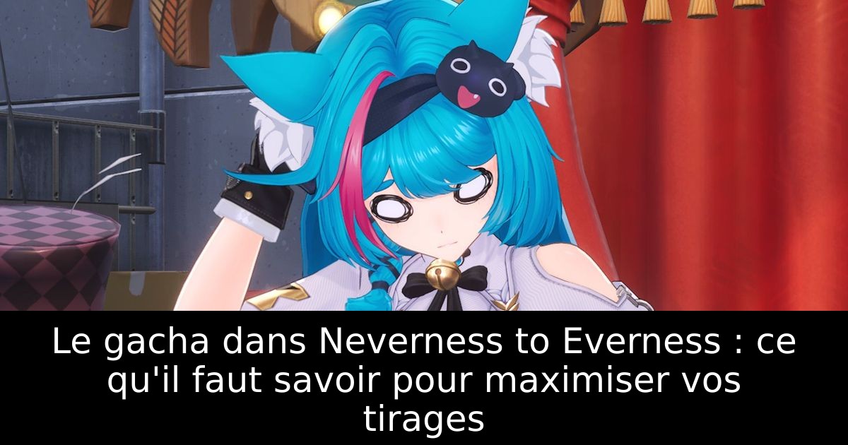 Le gacha dans Neverness to Everness : ce qu'il faut savoir pour maximiser vos tirages