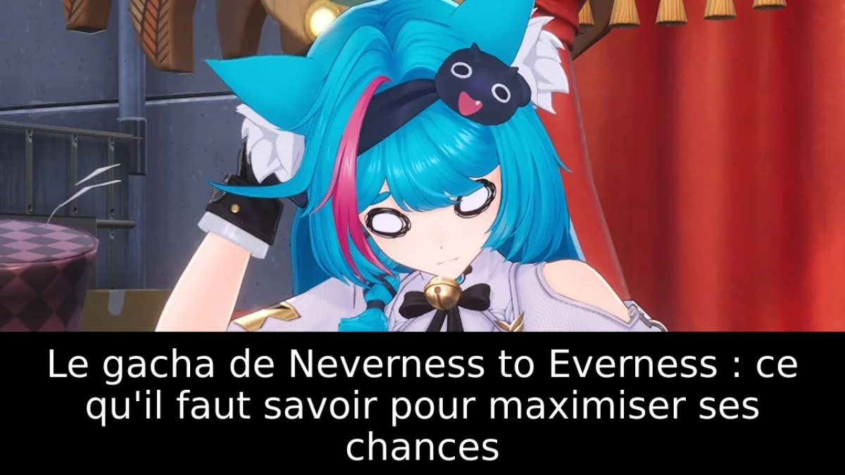 Le gacha de Neverness to Everness : ce qu'il faut savoir pour maximiser ses chances