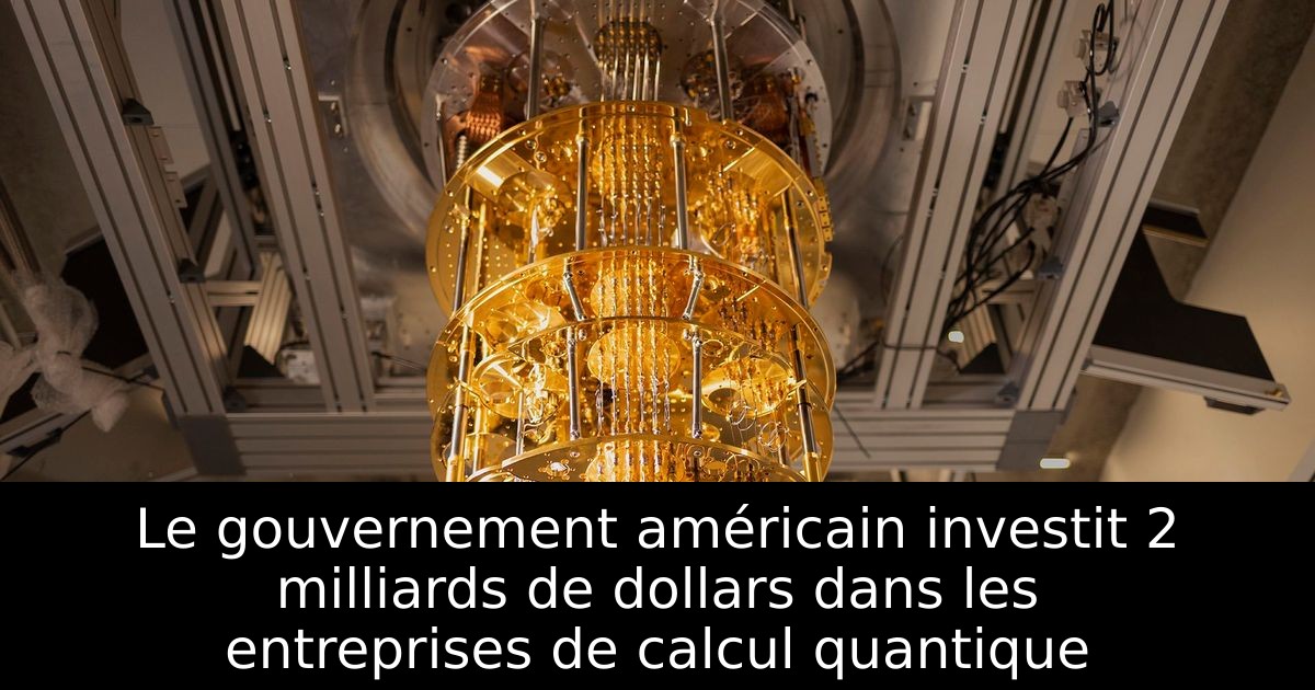 Le gouvernement américain investit 2 milliards de dollars dans les entreprises de calcul quantique