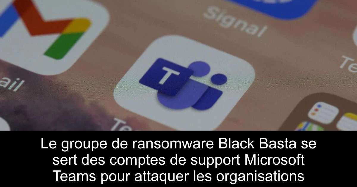 Le groupe de ransomware Black Basta se sert des comptes de support Microsoft Teams pour attaquer les organisations