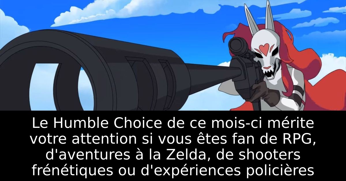 Le Humble Choice de ce mois-ci mérite votre attention si vous êtes fan de RPG, d'aventures à la Zelda, de shooters frénétiques ou d'expériences policières
