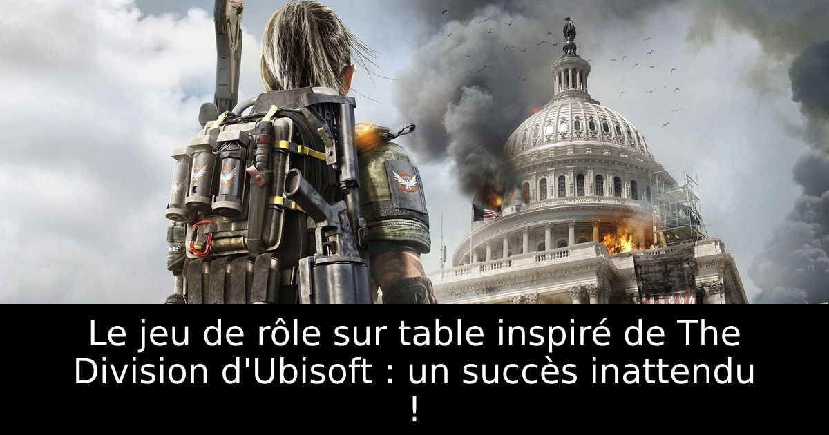 Le jeu de rôle sur table inspiré de The Division d'Ubisoft : un succès inattendu !