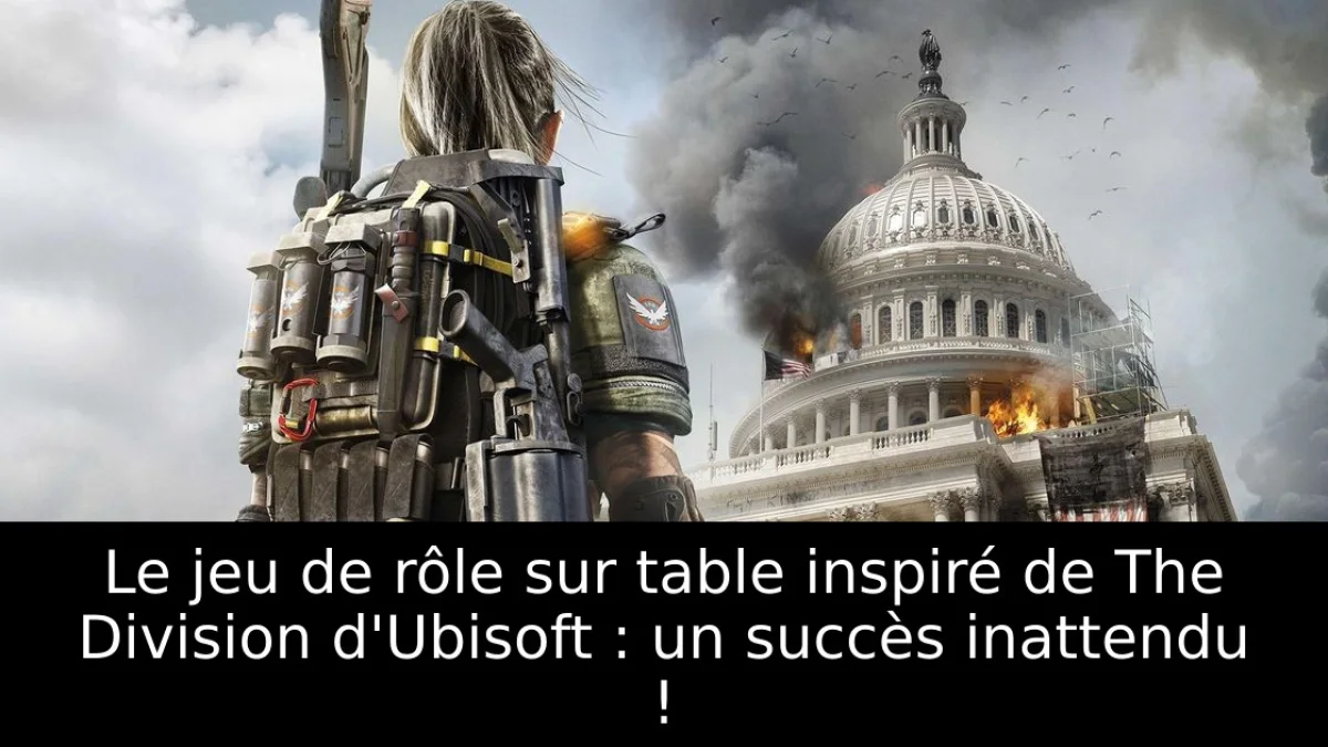 Le jeu de rôle sur table inspiré de The Division d'Ubisoft : un succès inattendu !