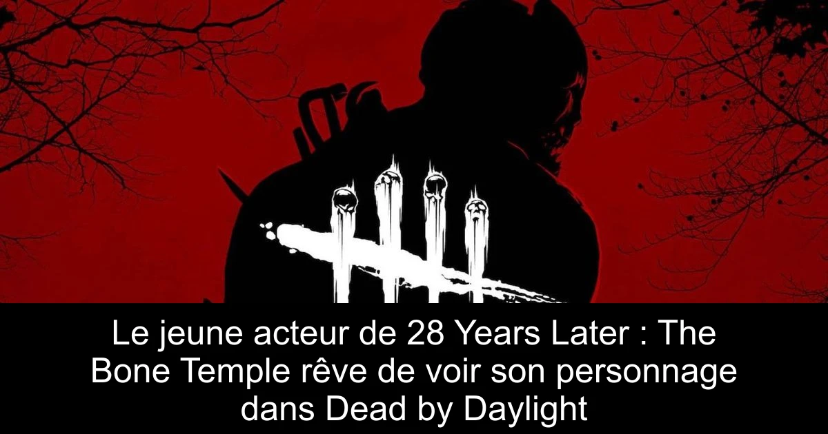 Le jeune acteur de 28 Years Later : The Bone Temple rêve de voir son personnage dans Dead by Daylight