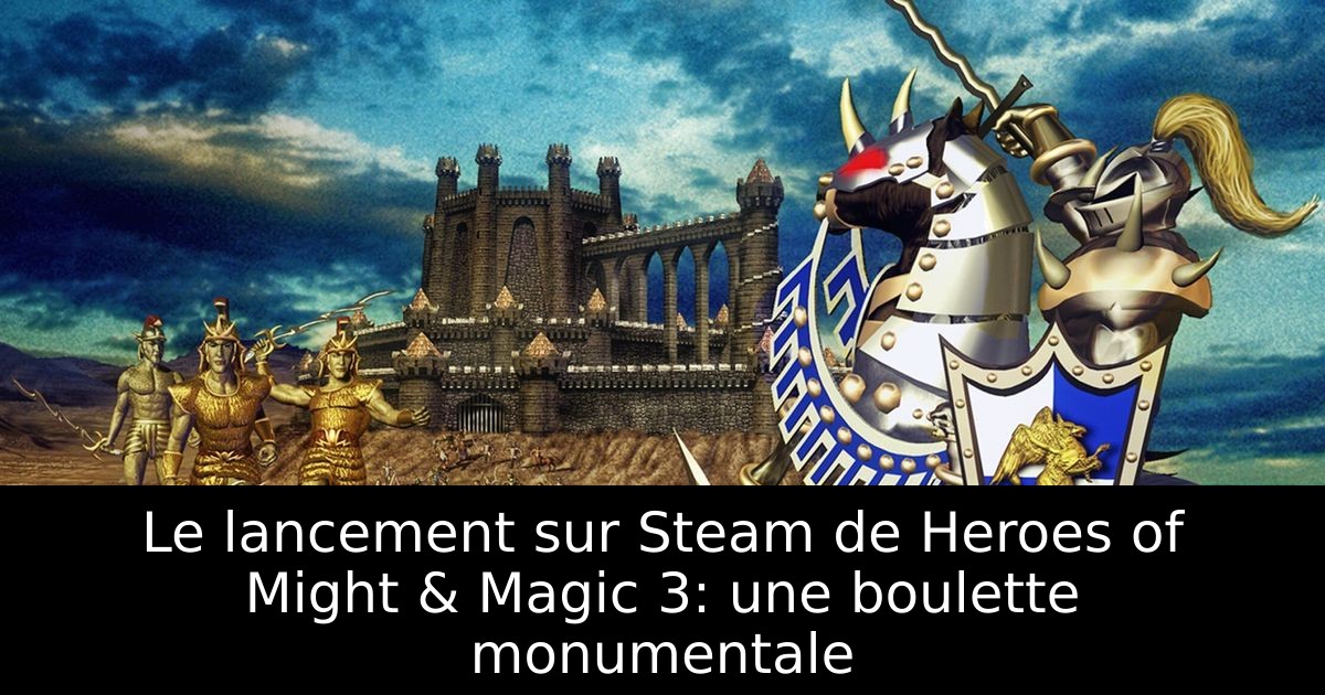 Le lancement sur Steam de Heroes of Might & Magic 3: une boulette monumentale