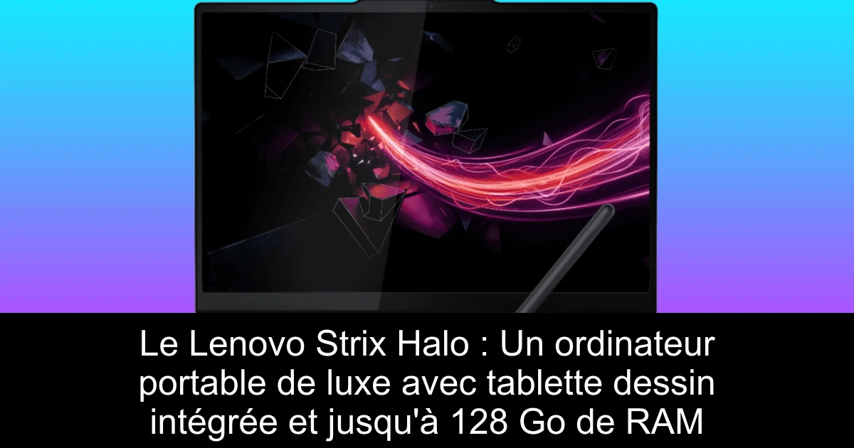 Le Lenovo Strix Halo : Un ordinateur portable de luxe avec tablette dessin intégrée et jusqu'à 128 Go de RAM