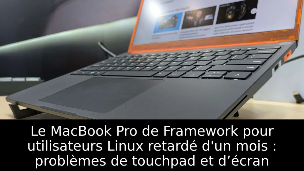 Le MacBook Pro de Framework pour utilisateurs Linux retardé d'un mois : problèmes de touchpad et d’écran