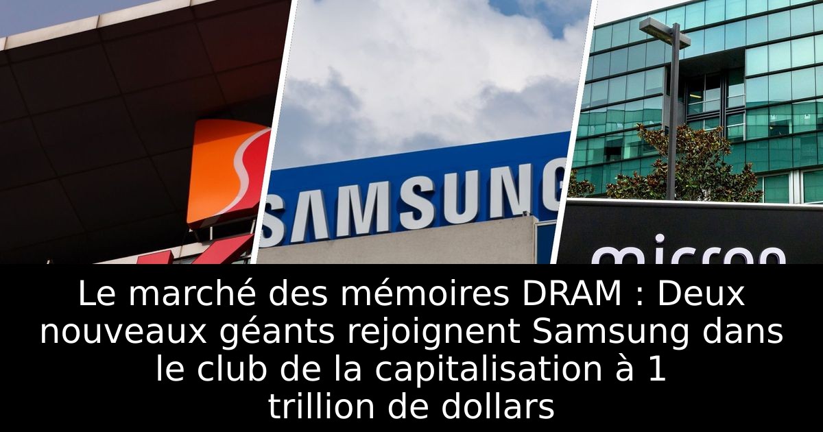 Le marché des mémoires DRAM : Deux nouveaux géants rejoignent Samsung dans le club de la capitalisation à 1 trillion de dollars