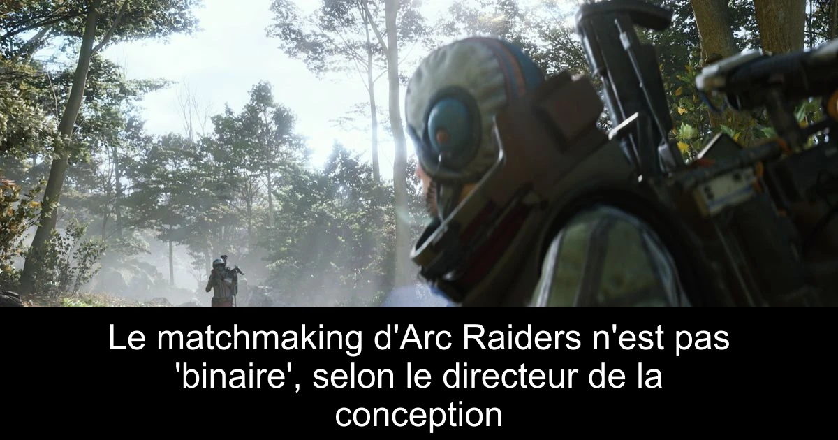 Le matchmaking d'Arc Raiders n'est pas 'binaire', selon le directeur de la conception