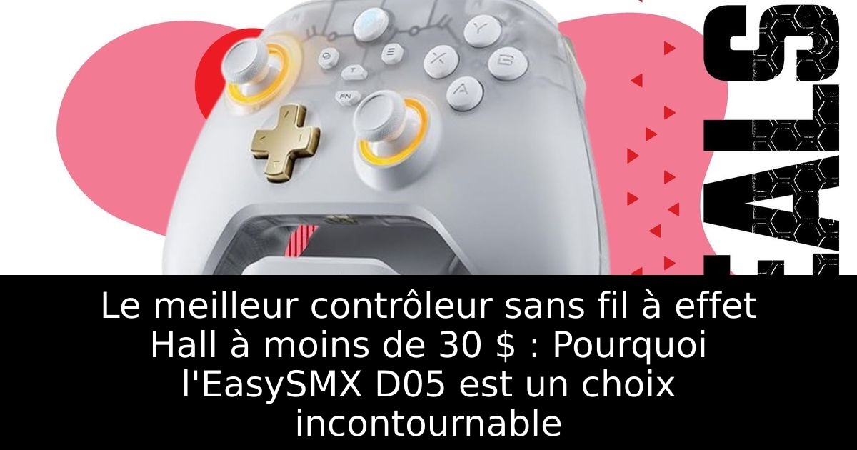 Le meilleur contrôleur sans fil à effet Hall à moins de 30 $ : Pourquoi l'EasySMX D05 est un choix incontournable