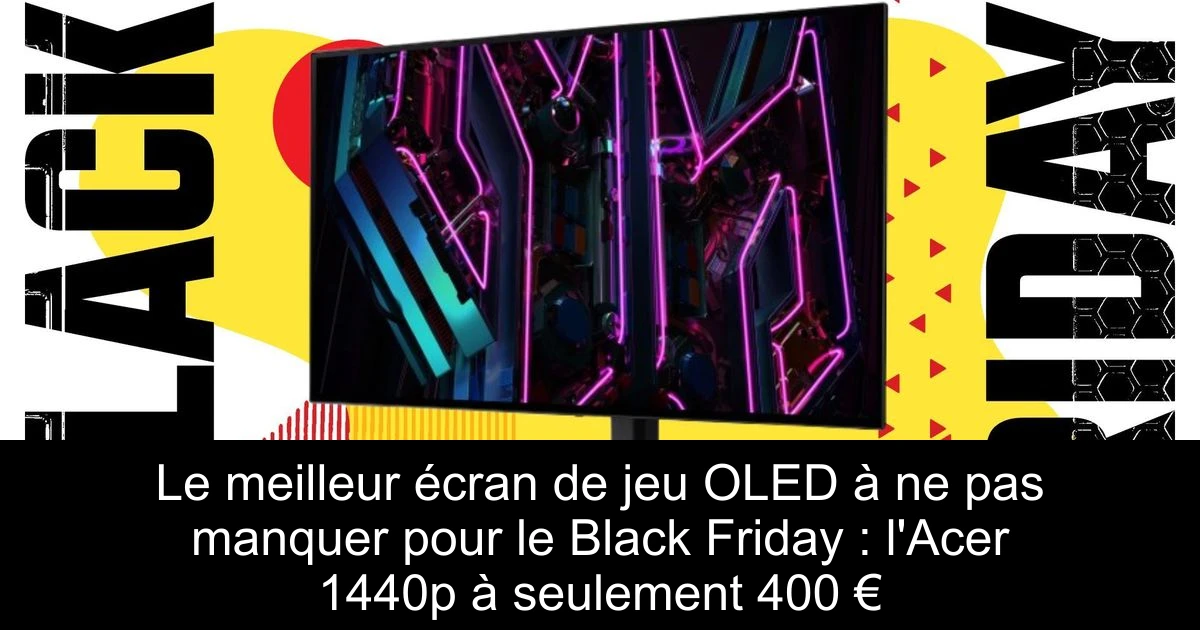 Le meilleur écran de jeu OLED à ne pas manquer pour le Black Friday : l'Acer 1440p à seulement 400 €