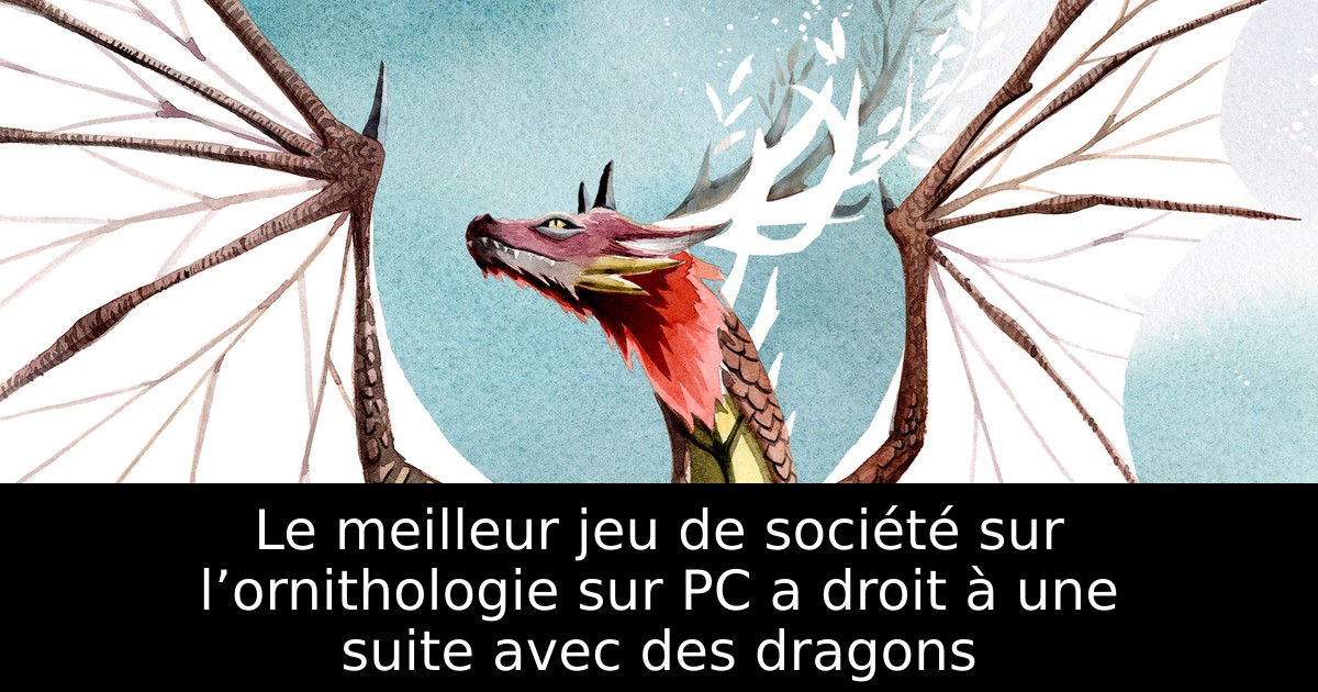 Le meilleur jeu de société sur l’ornithologie sur PC a droit à une suite avec des dragons