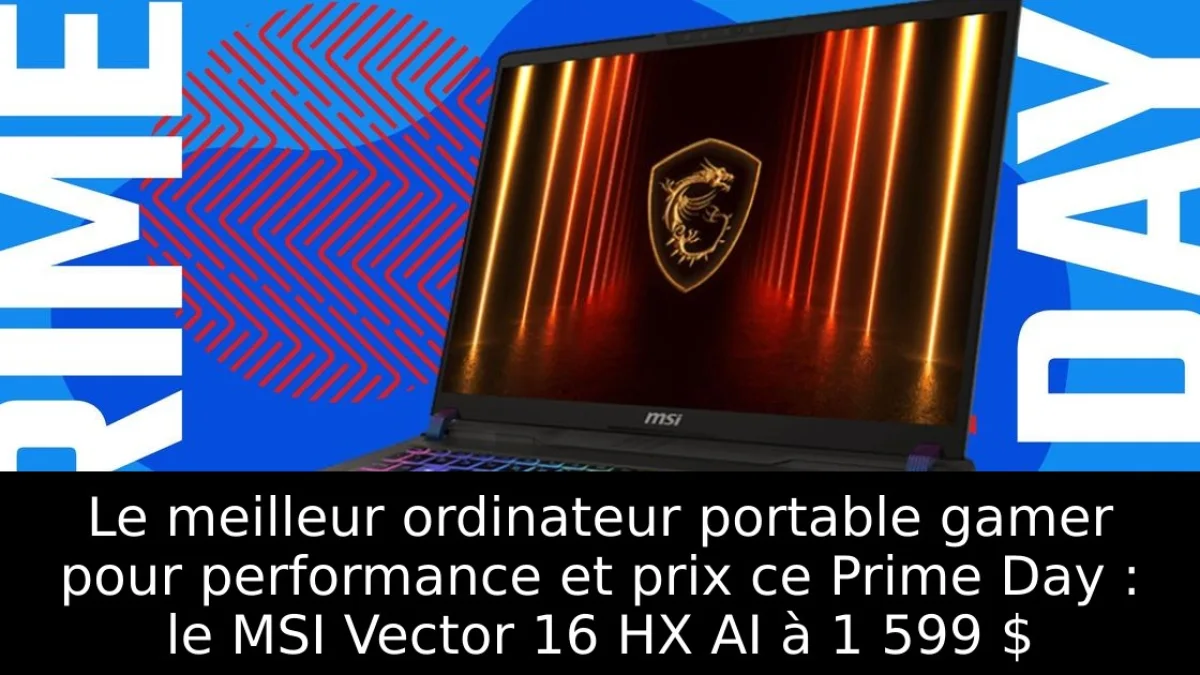 Le meilleur ordinateur portable gamer pour performance et prix ce Prime Day : le MSI Vector 16 HX AI à 1 599 $