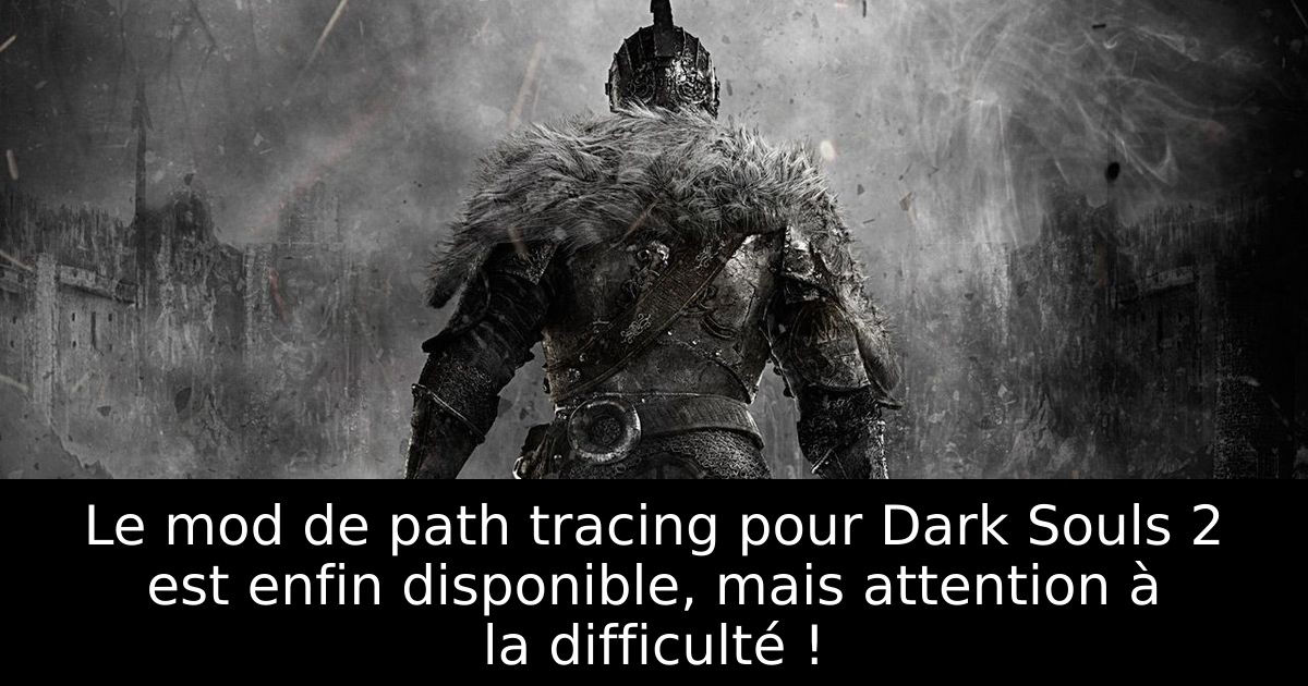 Le mod de path tracing pour Dark Souls 2 est enfin disponible, mais attention à la difficulté !