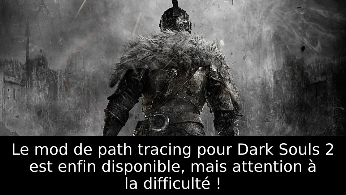 Le mod de path tracing pour Dark Souls 2 est enfin disponible, mais attention à la difficulté !