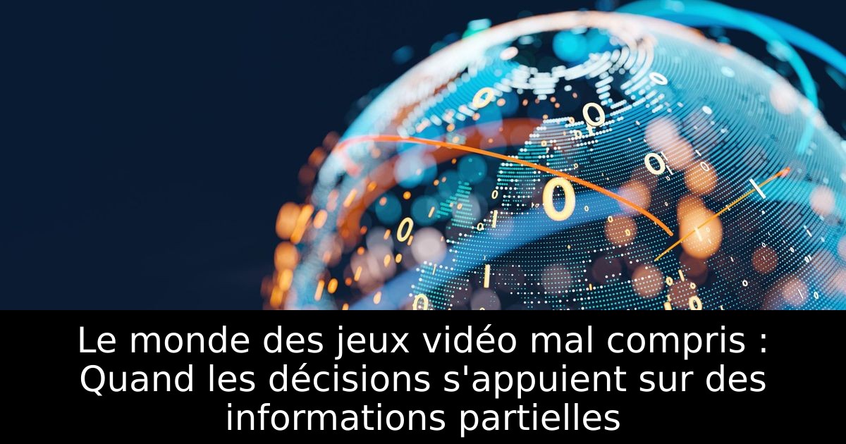 Le monde des jeux vidéo mal compris : Quand les décisions s'appuient sur des informations partielles