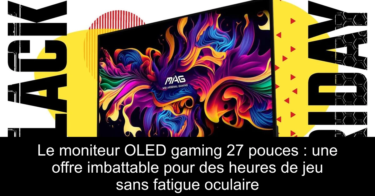 Le moniteur OLED gaming 27 pouces : une offre imbattable pour des heures de jeu sans fatigue oculaire