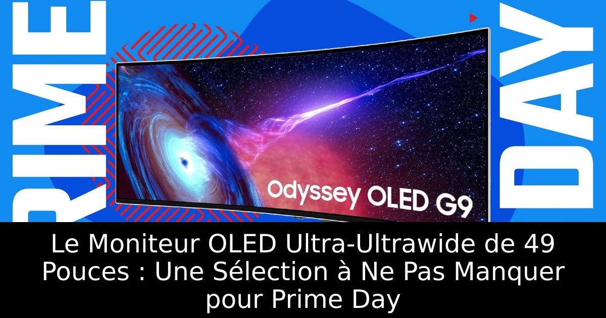 Le Moniteur OLED Ultra-Ultrawide de 49 Pouces : Une Sélection à Ne Pas Manquer pour Prime Day