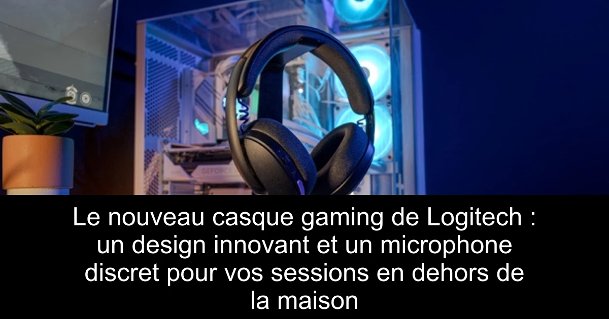 Le nouveau casque gaming de Logitech : un design innovant et un microphone discret pour vos sessions en dehors de la maison