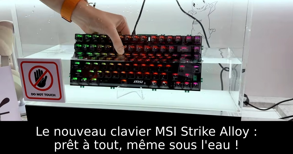 Le nouveau clavier MSI Strike Alloy : prêt à tout, même sous l'eau !
