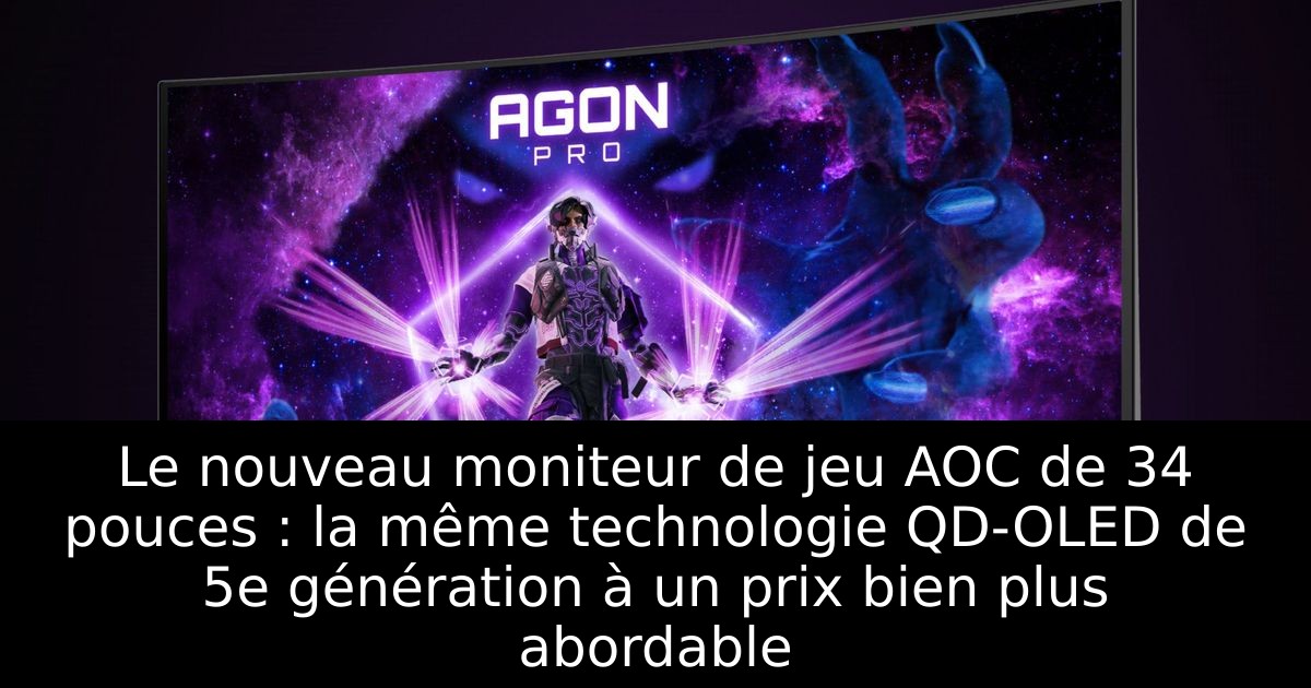 Le nouveau moniteur de jeu AOC de 34 pouces : la même technologie QD-OLED de 5e génération à un prix bien plus abordable