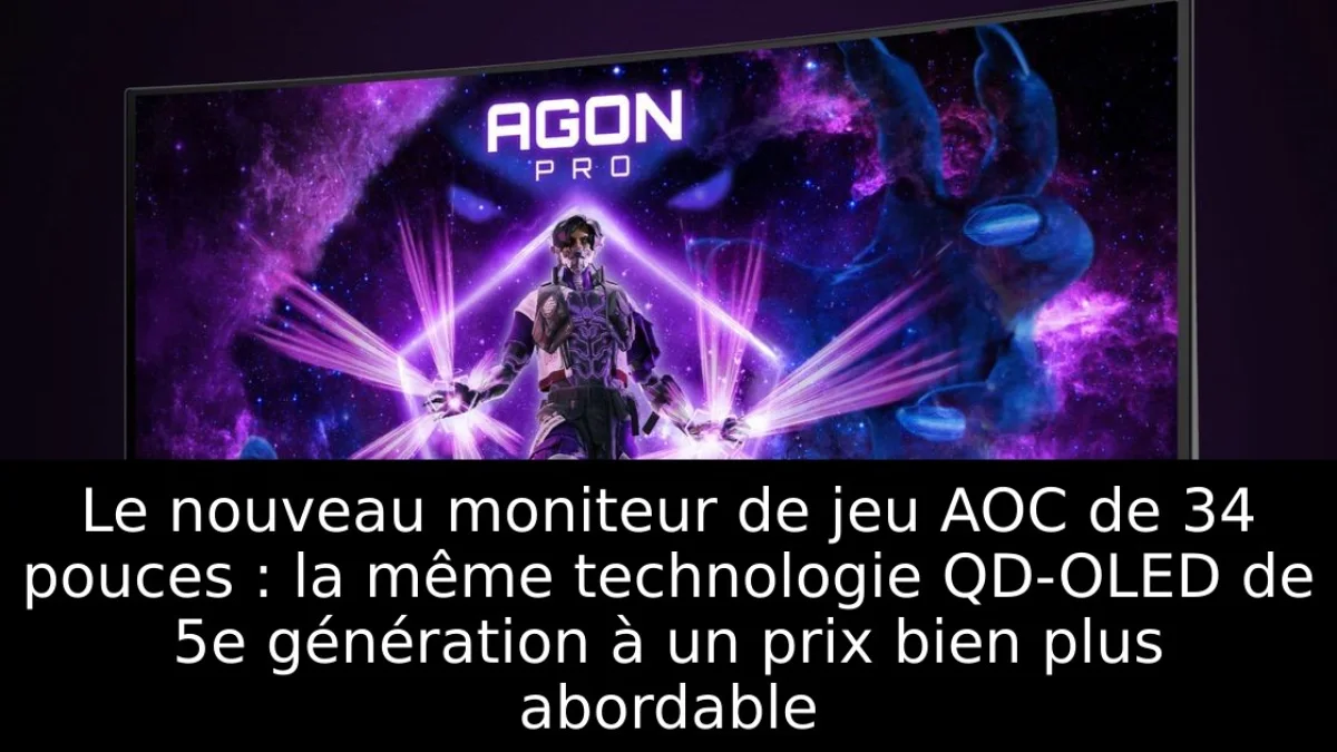 Le nouveau moniteur de jeu AOC de 34 pouces : la même technologie QD-OLED de 5e génération à un prix bien plus abordable
