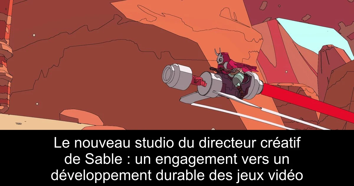 Le nouveau studio du directeur créatif de Sable : un engagement vers un développement durable des jeux vidéo