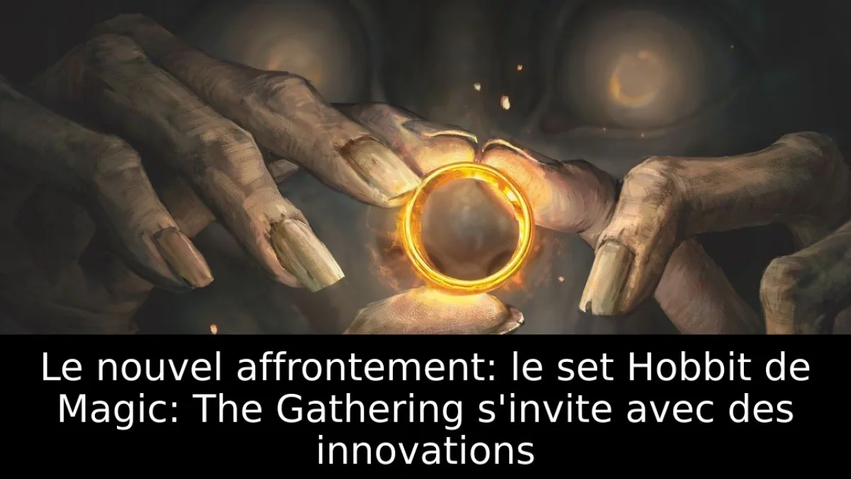 Le nouvel affrontement: le set Hobbit de Magic: The Gathering s'invite avec des innovations