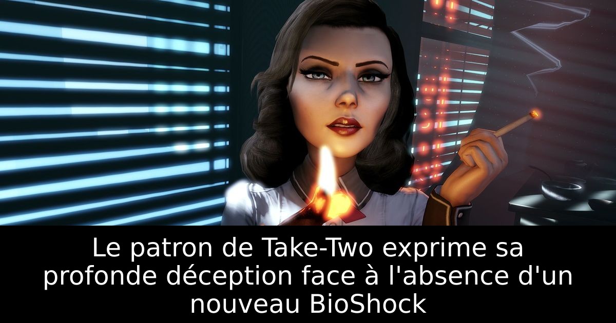 Le patron de Take-Two exprime sa profonde déception face à l'absence d'un nouveau BioShock