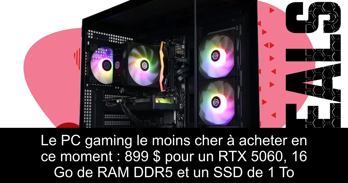 Le PC gaming le moins cher à acheter en ce moment : 899 $ pour un RTX 5060, 16 Go de RAM DDR5 et un SSD de 1 To