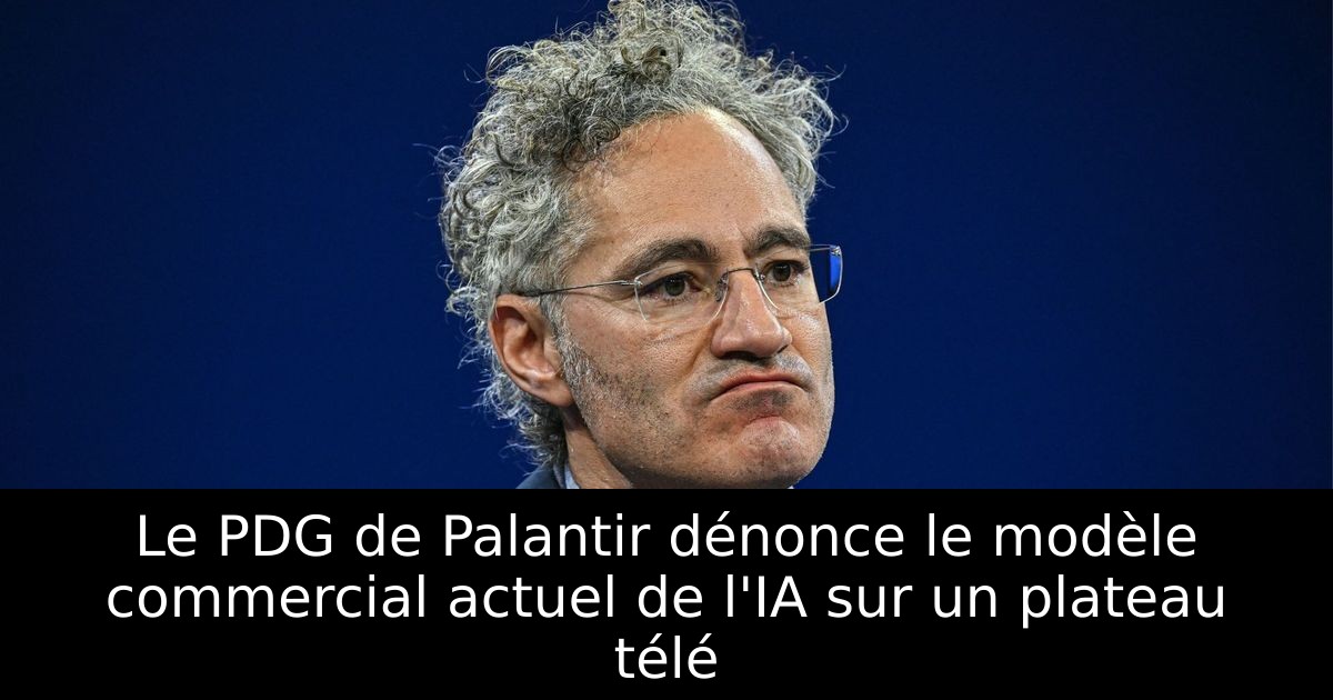Le PDG de Palantir dénonce le modèle commercial actuel de l'IA sur un plateau télé