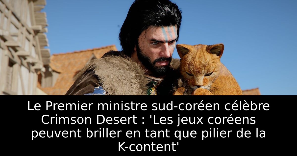Le Premier ministre sud-coréen célèbre Crimson Desert : 'Les jeux coréens peuvent briller en tant que pilier de la K-content'