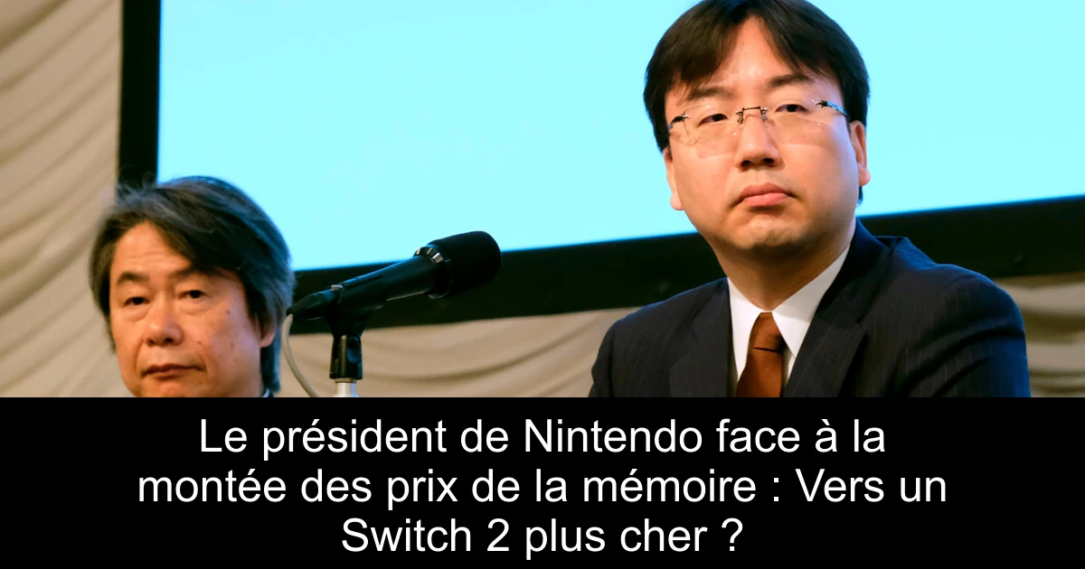 Le président de Nintendo face à la montée des prix de la mémoire : Vers un Switch 2 plus cher ?