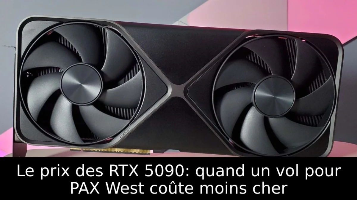 Le prix des RTX 5090: quand un vol pour PAX West coûte moins cher