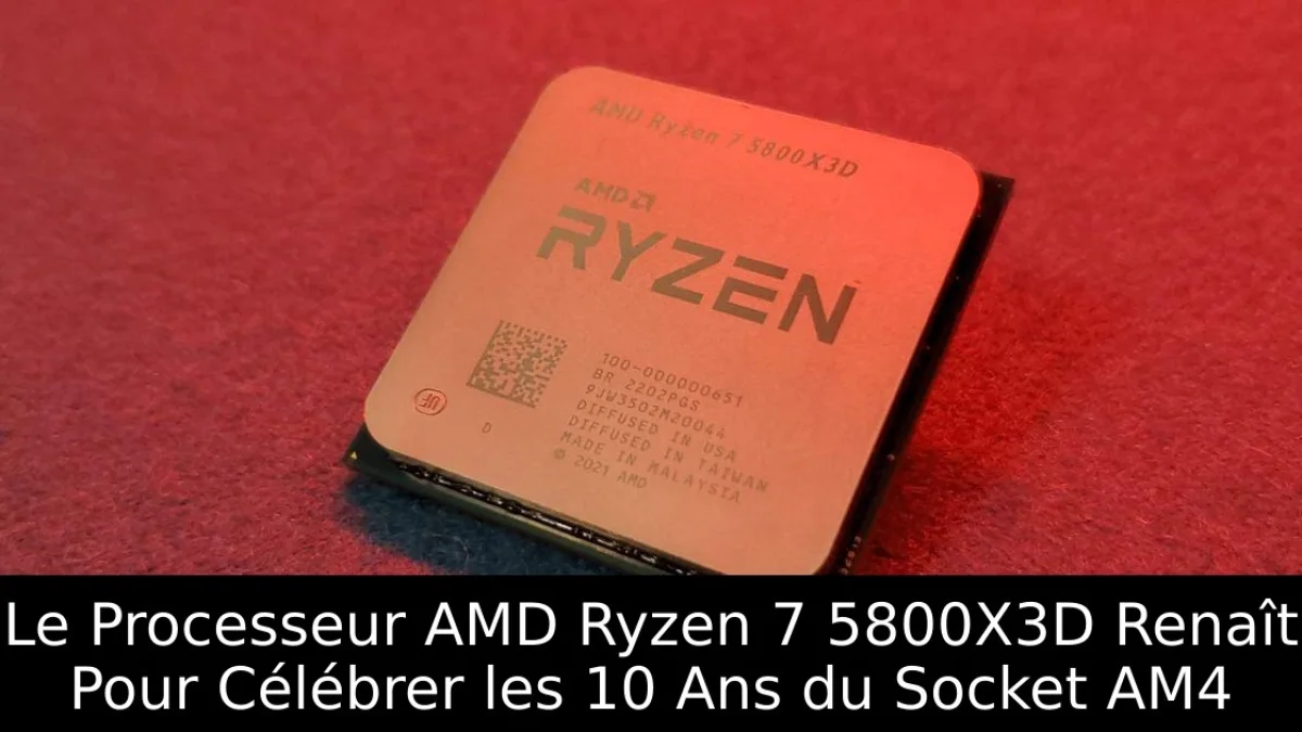 Le Processeur AMD Ryzen 7 5800X3D Renaît Pour Célébrer les 10 Ans du Socket AM4