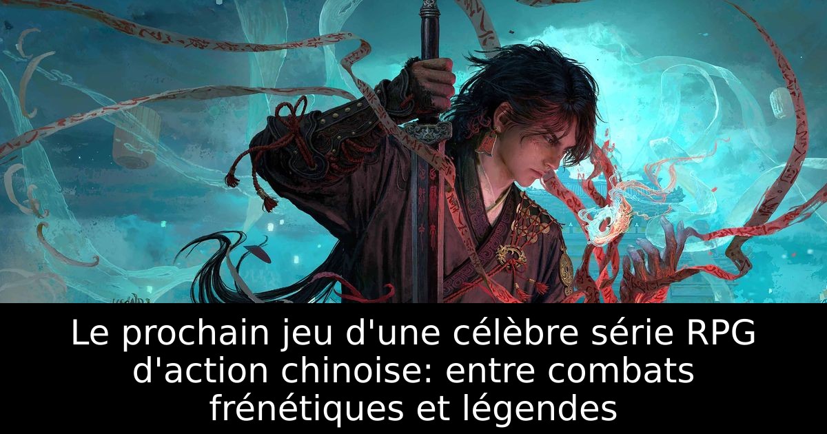Le prochain jeu d'une célèbre série RPG d'action chinoise: entre combats frénétiques et légendes