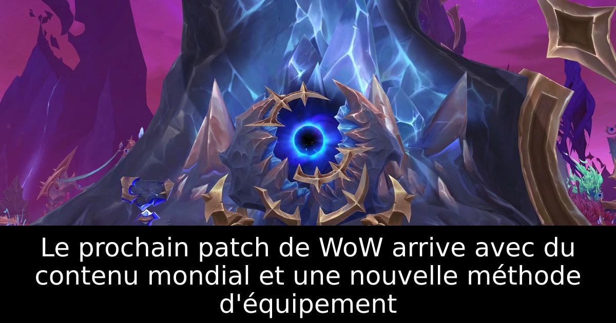 Le prochain patch de WoW arrive avec du contenu mondial et une nouvelle méthode d'équipement