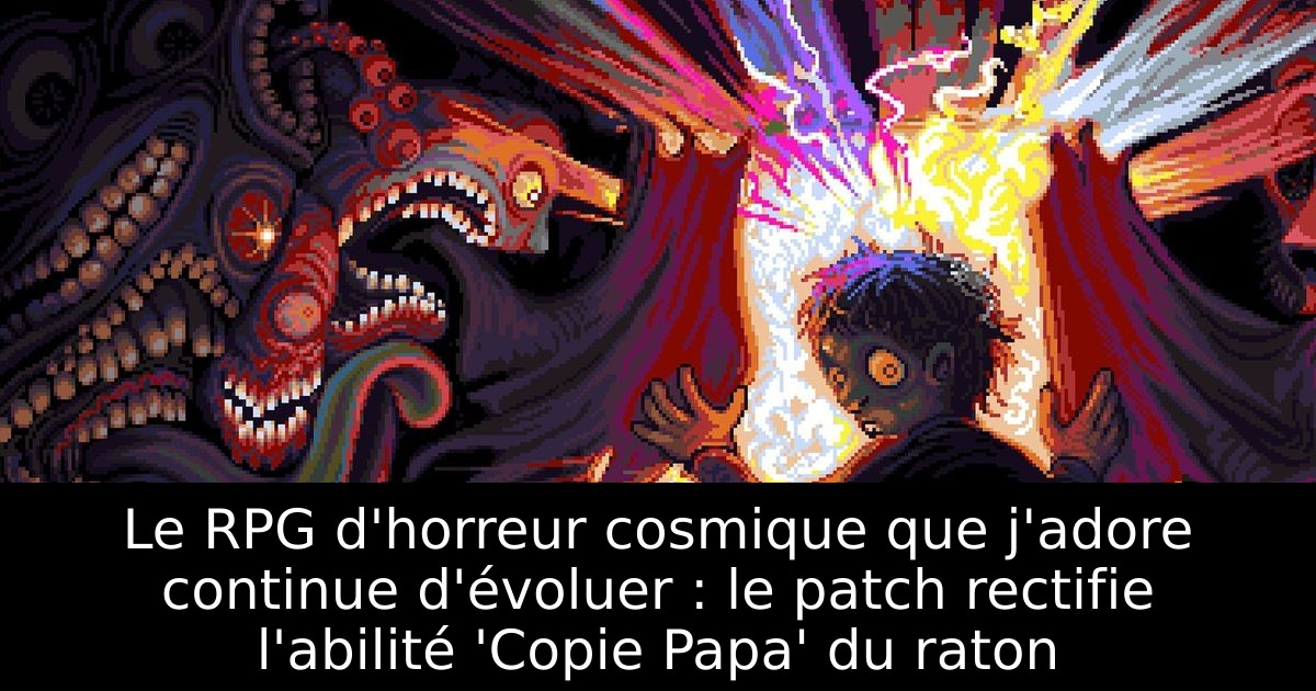 Le RPG d'horreur cosmique que j'adore continue d'évoluer : le patch rectifie l'abilité 'Copie Papa' du raton