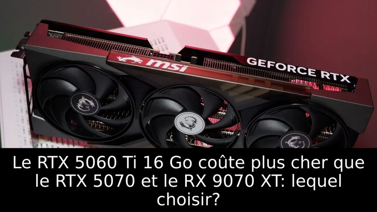 Le RTX 5060 Ti 16 Go coûte plus cher que le RTX 5070 et le RX 9070 XT: lequel choisir?