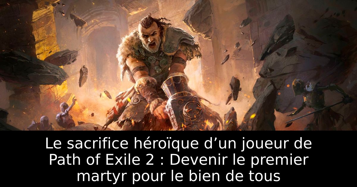 Le sacrifice héroïque d’un joueur de Path of Exile 2 : Devenir le premier martyr pour le bien de tous
