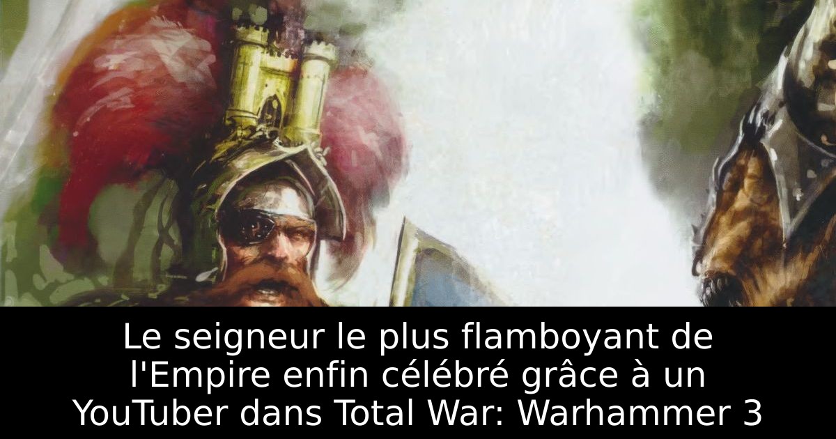 Le seigneur le plus flamboyant de l'Empire enfin célébré grâce à un YouTuber dans Total War: Warhammer 3