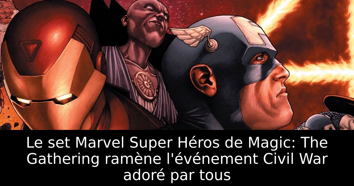 Le set Marvel Super Héros de Magic: The Gathering ramène l'événement Civil War adoré par tous