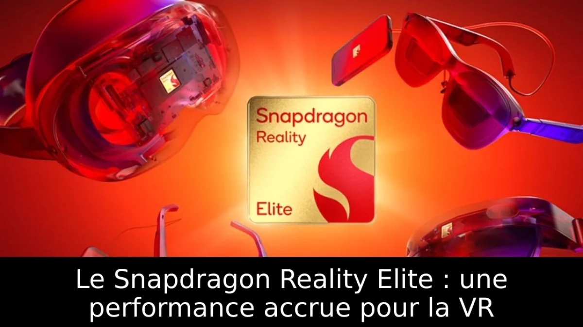 Le Snapdragon Reality Elite : une performance accrue pour la VR