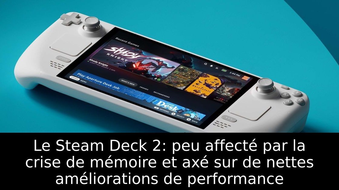 Le Steam Deck 2: peu affecté par la crise de mémoire et axé sur de nettes améliorations de performance