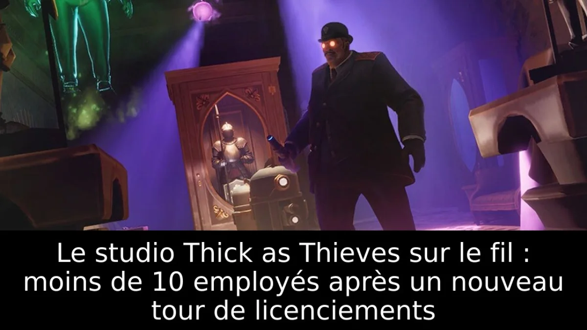 Le studio Thick as Thieves sur le fil : moins de 10 employés après un nouveau tour de licenciements
