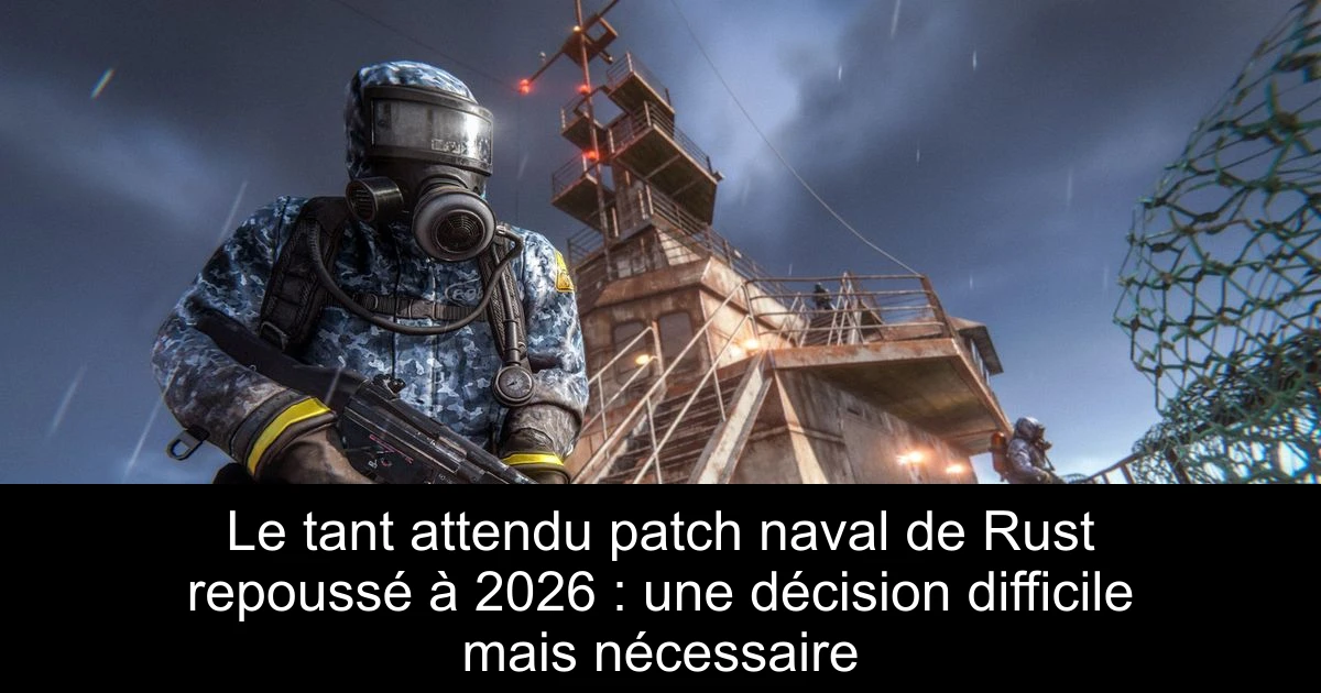 Le tant attendu patch naval de Rust repoussé à 2026 : une décision difficile mais nécessaire