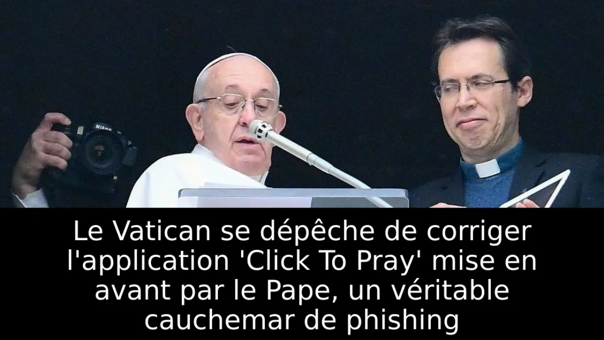 Le Vatican se dépêche de corriger l'application 'Click To Pray' mise en avant par le Pape, un véritable cauchemar de phishing