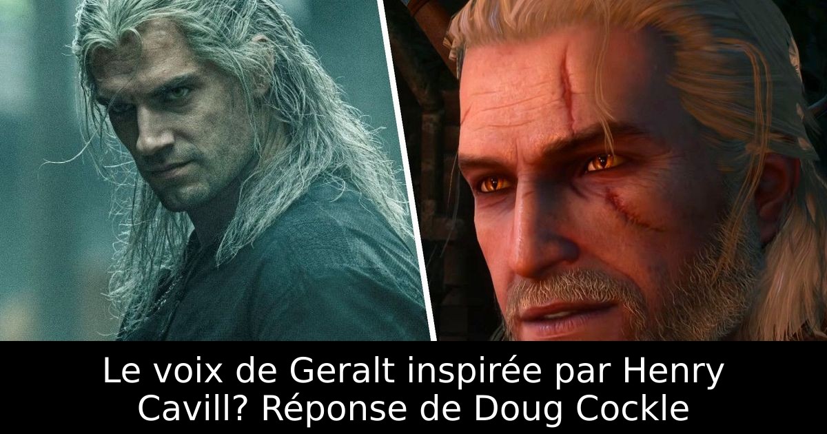 Le voix de Geralt inspirée par Henry Cavill? Réponse de Doug Cockle